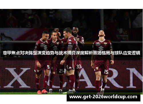 意甲焦点对决阵型演变趋势与战术博弈深度解析赛场格局与球队应变逻辑