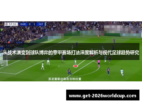 从战术演变到球队博弈的意甲赛场打法深度解析与现代足球趋势研究