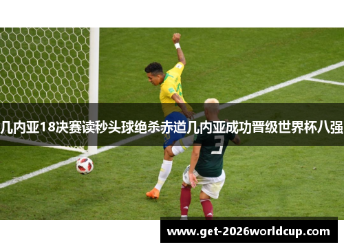 几内亚18决赛读秒头球绝杀赤道几内亚成功晋级世界杯八强